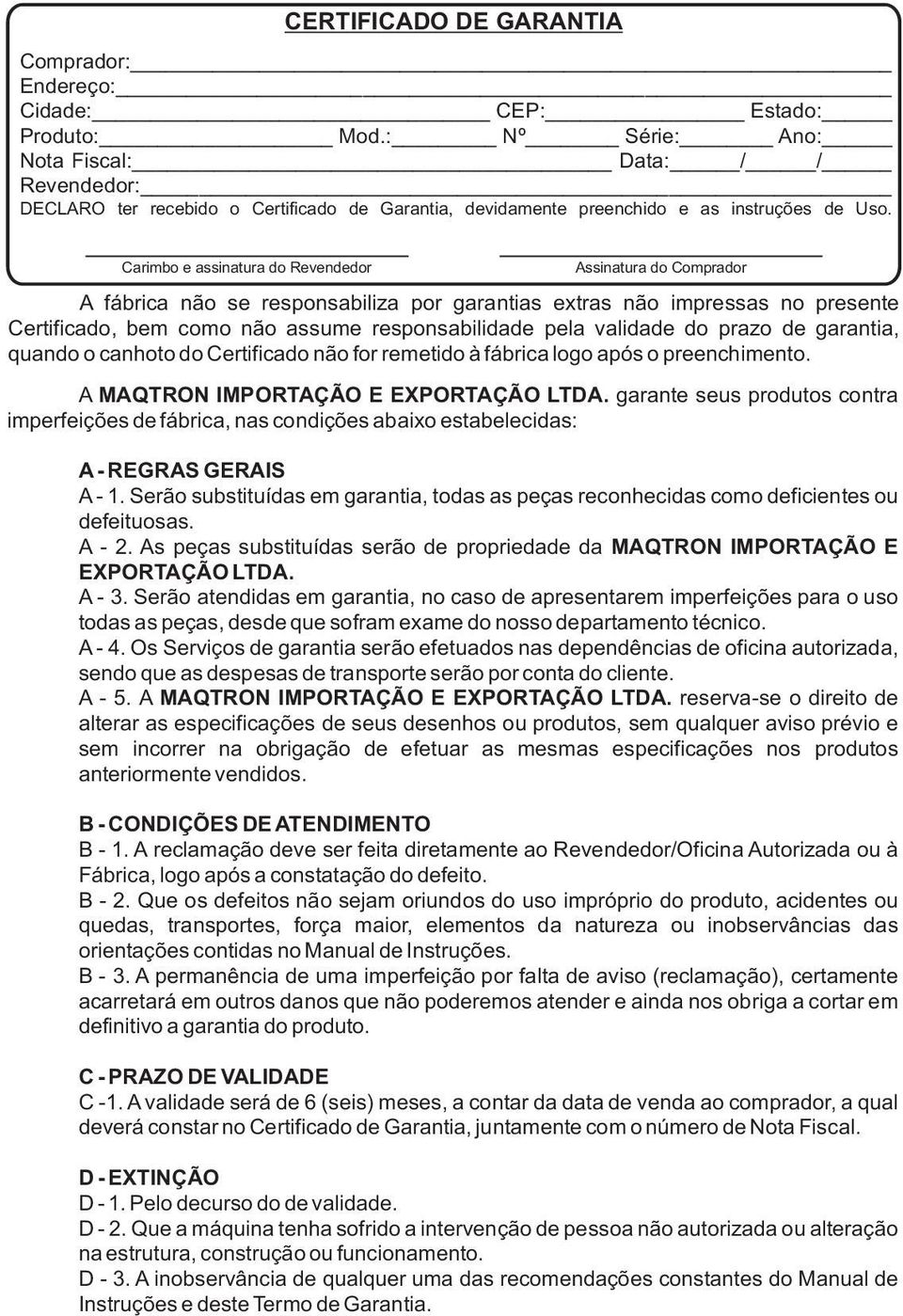 Carimbo e assinatura do Revendedor Assinatura do Comprador A fábrica não se responsabiliza por garantias extras não impressas no presente Certificado, bem como não assume responsabilidade pela