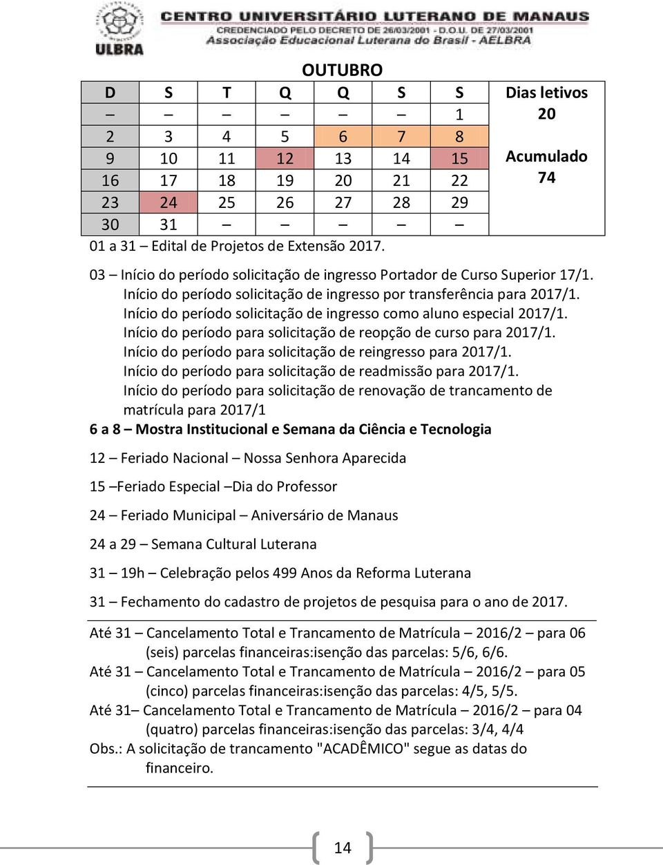 Início do período solicitação de ingresso como aluno especial 2017/1. Início do período para solicitação de reopção de curso para 2017/1. Início do período para solicitação de reingresso para 2017/1.