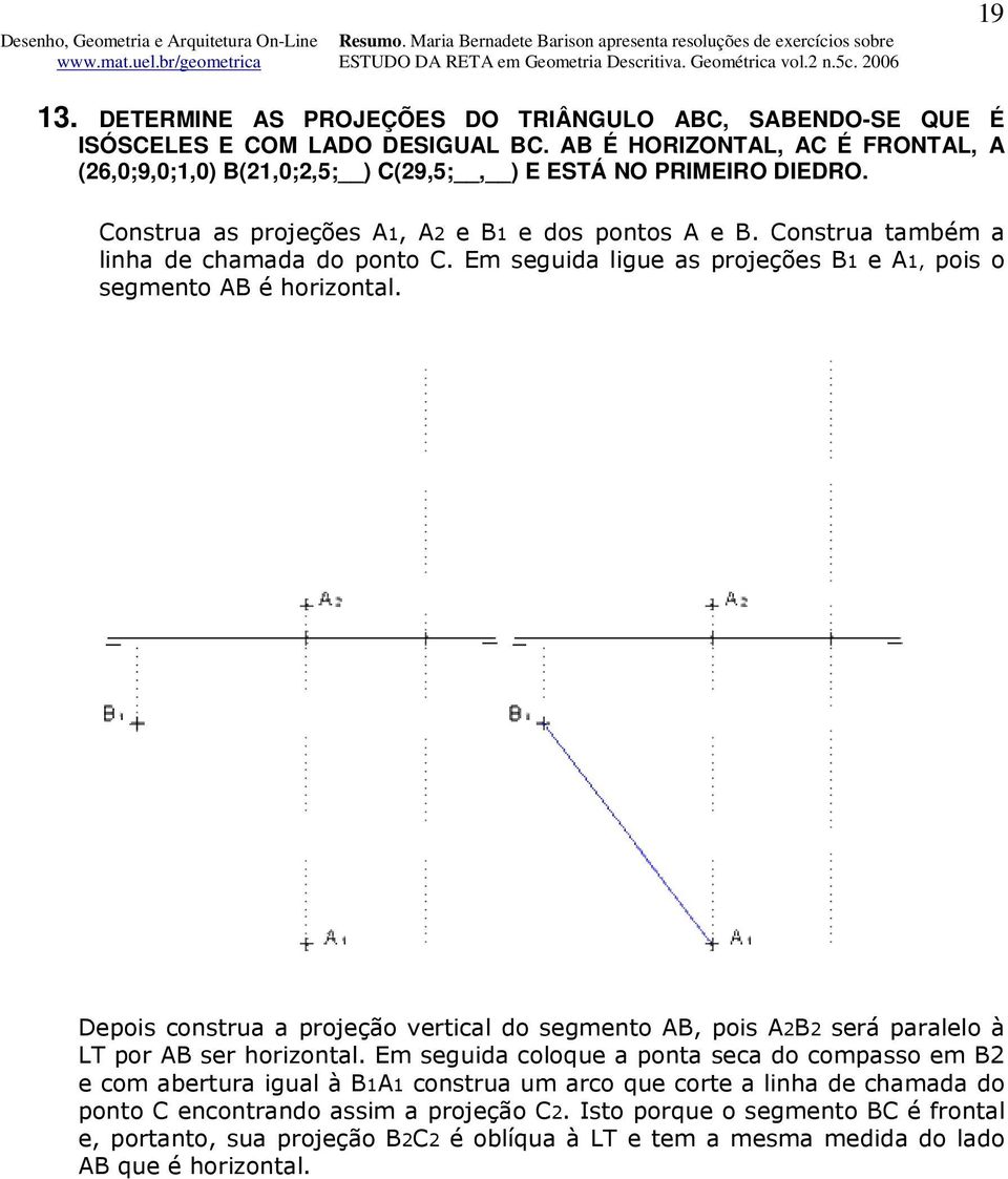 Construa também a linha de chamada do ponto C. Em seguida ligue as projeções B1 e A1, pois o segmento AB é horizontal.