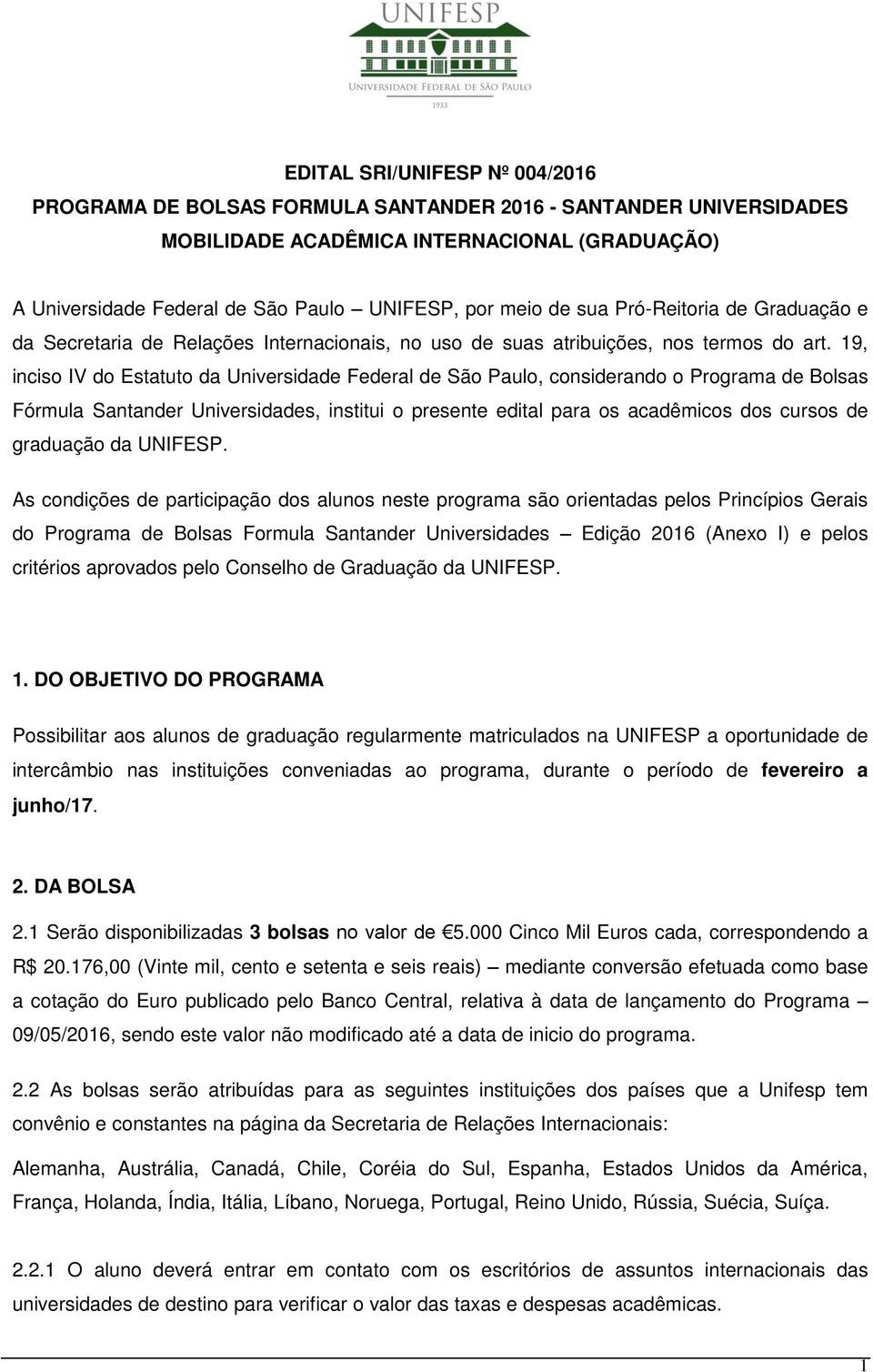 19, inciso IV do Estatuto da Universidade Federal de São Paulo, considerando o Programa de Bolsas Fórmula Santander Universidades, institui o presente edital para os acadêmicos dos cursos de
