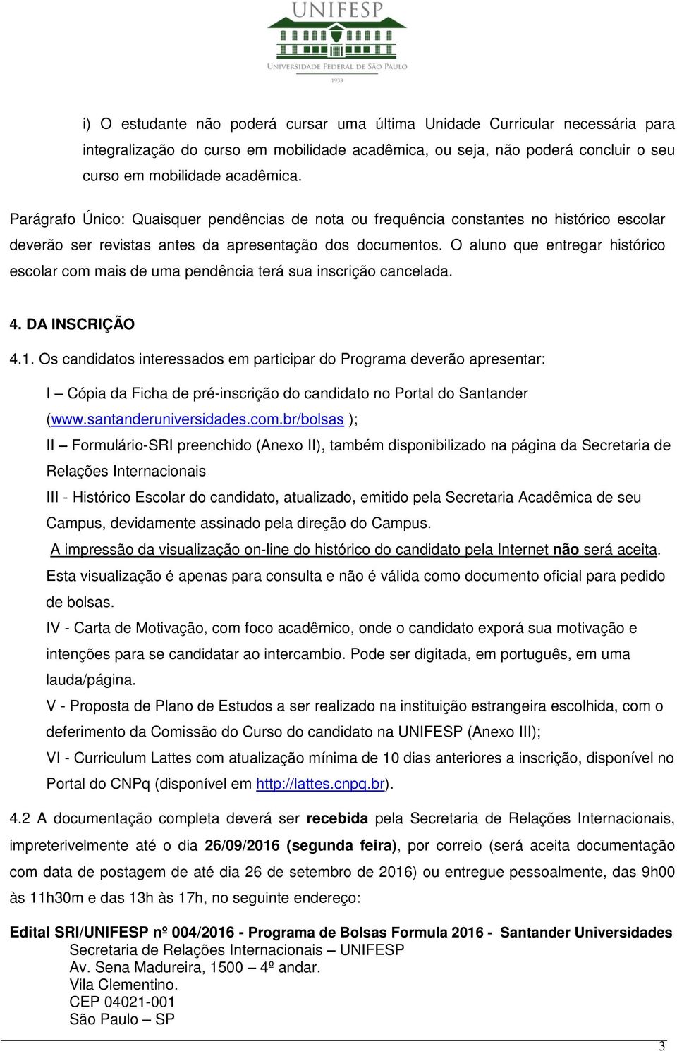 O aluno que entregar histórico escolar com mais de uma pendência terá sua inscrição cancelada. 4. DA INSCRIÇÃO 4.1.