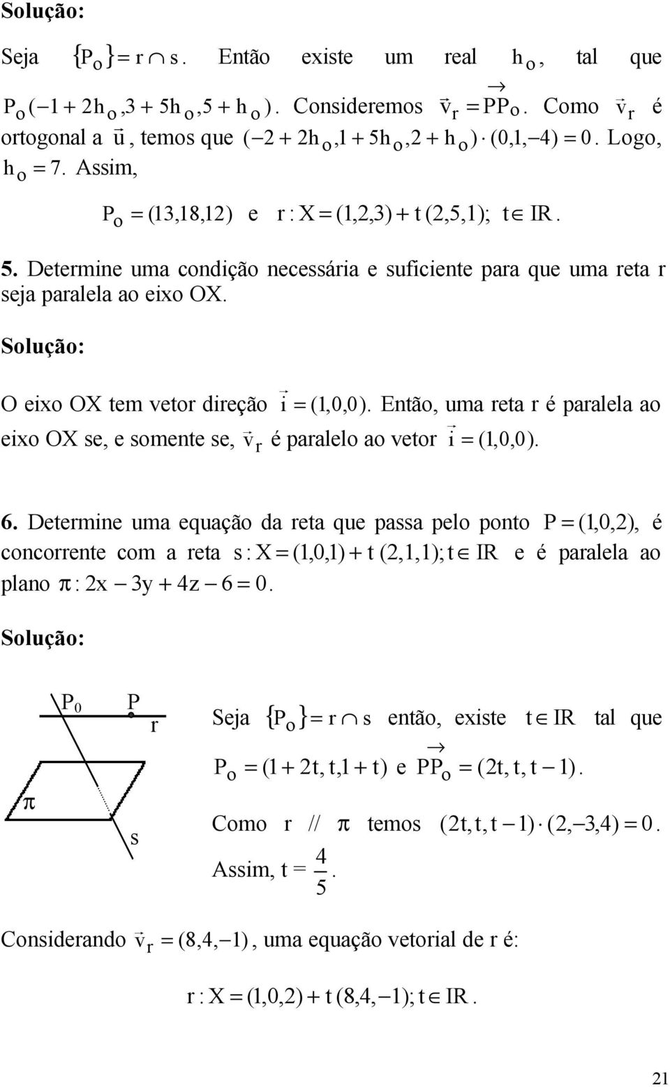 paalel a vet i = (1,0,0) 6 Detemine uma equaçã da eta que passa pel pnt = (1,0,2), é cncente cm a eta s : X = (1,0,1) + t (2,1,1);t IR e é paalela a plan : 2x 3y + 4z 6 = 0 Sluçã: 0 s Seja { } s =