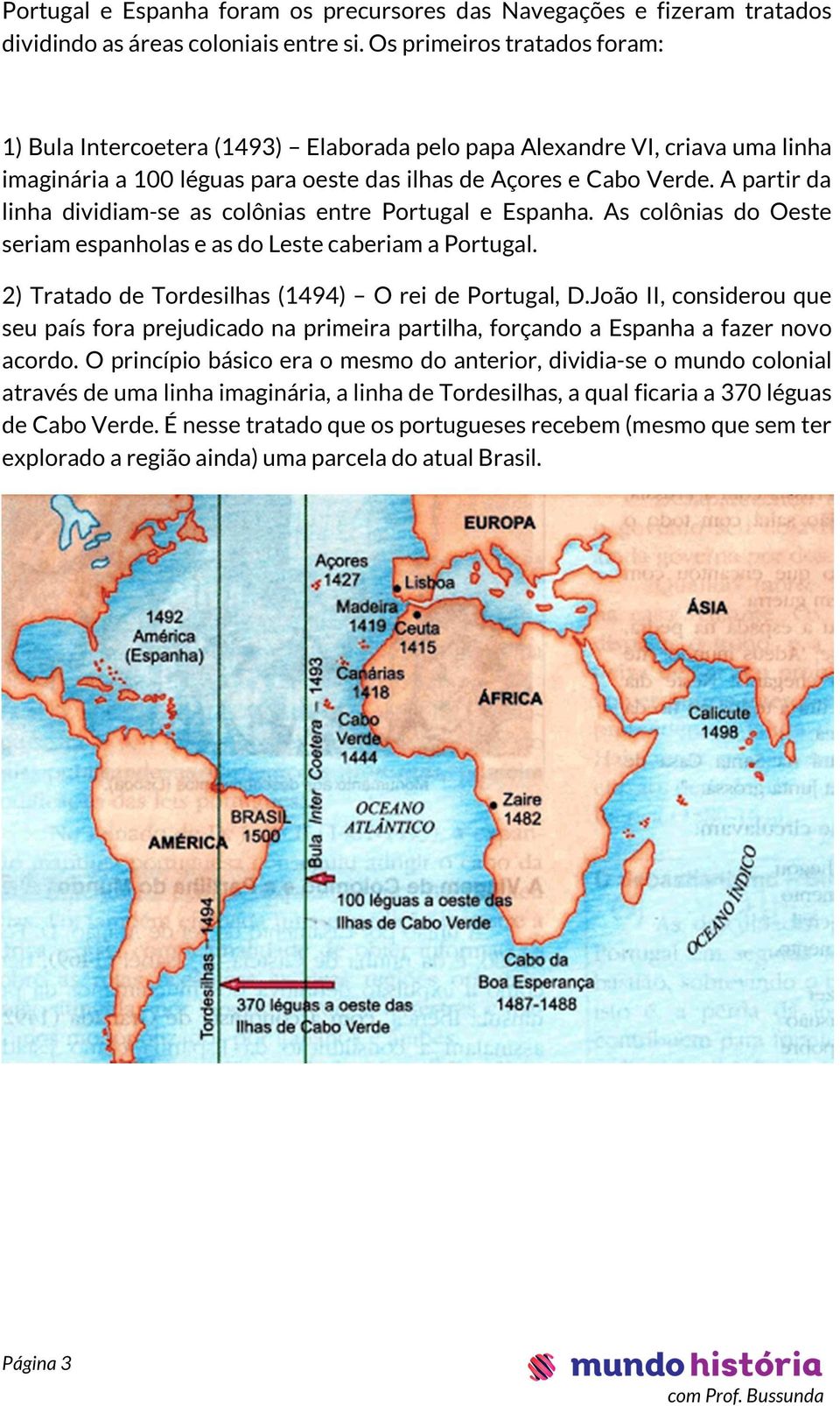 A partir da linha dividiam-se as colônias entre Portugal e Espanha. As colônias do Oeste seriam espanholas e as do Leste caberiam a Portugal. 2) Tratado de Tordesilhas (1494) O rei de Portugal, D.