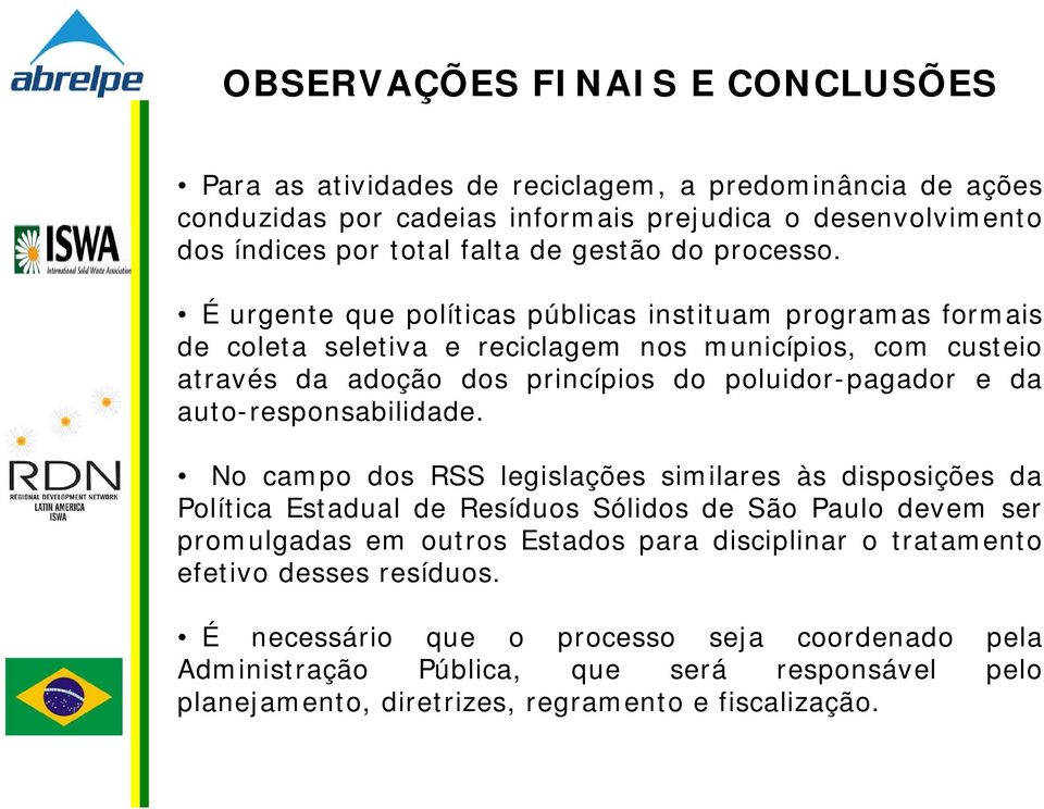 É urgente que políticas públicas instituam programas formais de coleta seletiva e reciclagem nos municípios, com custeio através da adoção dos princípios do poluidor-pagador e da