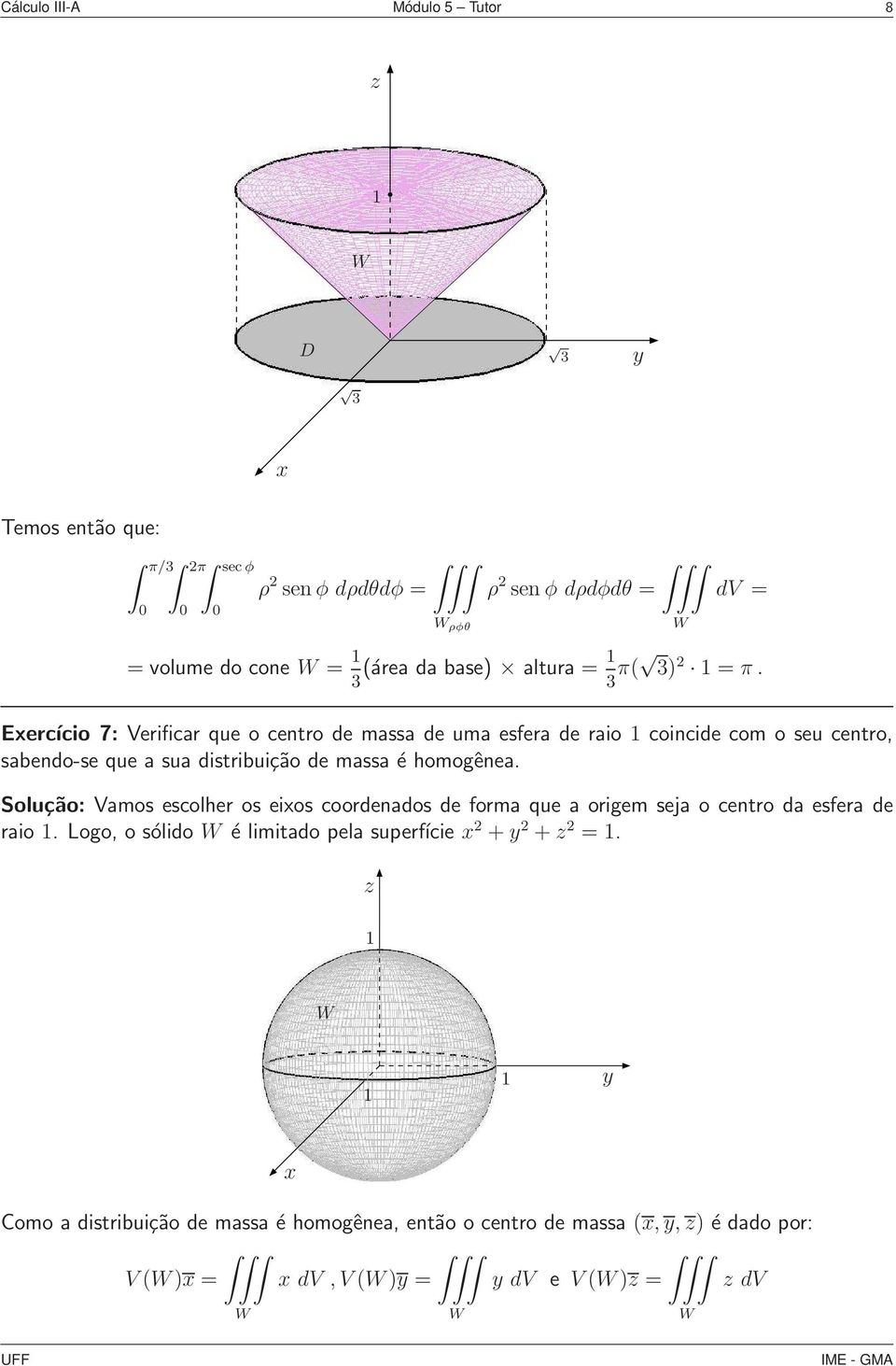 distribuição de massa é homogênea Solução: Vamos escolher os eios coordenados de forma que a origem seja o centro da esfera de raio Logo,