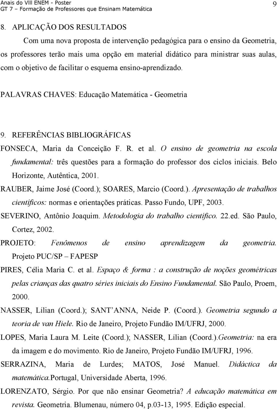 O ensino de geometria na escola fundamental: três questões para a formação do professor dos ciclos iniciais. Belo Horizonte, Autêntica, 2001. RAUBER, Jaime José (Coord.);