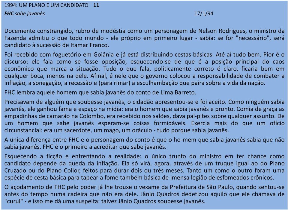 Pior é o discurso: ele fala como se fosse oposição, esquecendo-se de que é a posição principal do caos econômico que marca a situação.