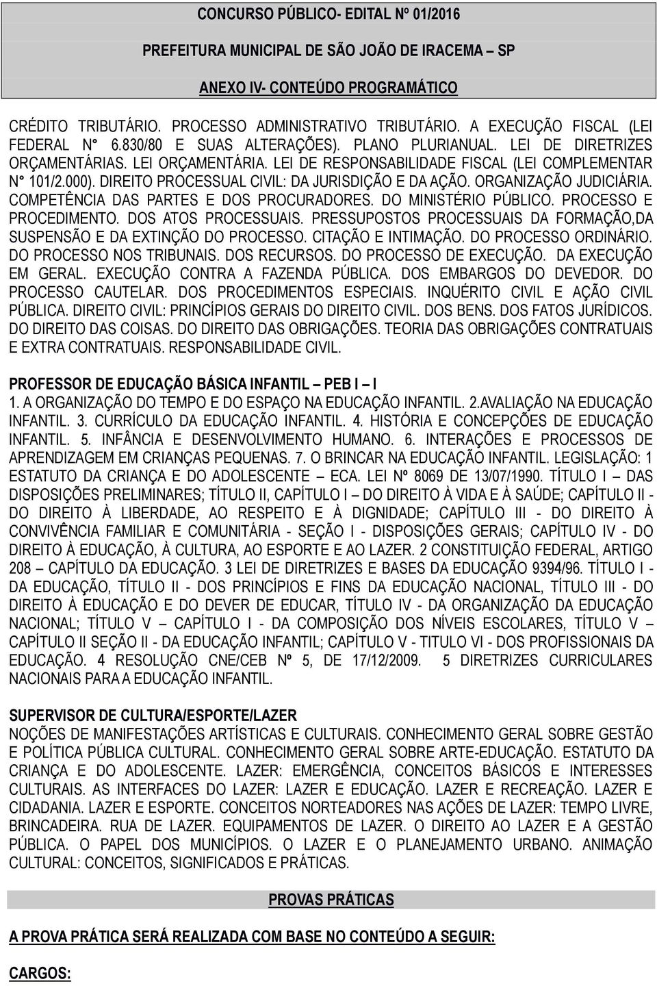 DO MINISTÉRIO PÚBLICO. PROCESSO E PROCEDIMENTO. DOS ATOS PROCESSUAIS. PRESSUPOSTOS PROCESSUAIS DA FORMAÇÃO,DA SUSPENSÃO E DA EXTINÇÃO DO PROCESSO. CITAÇÃO E INTIMAÇÃO. DO PROCESSO ORDINÁRIO.