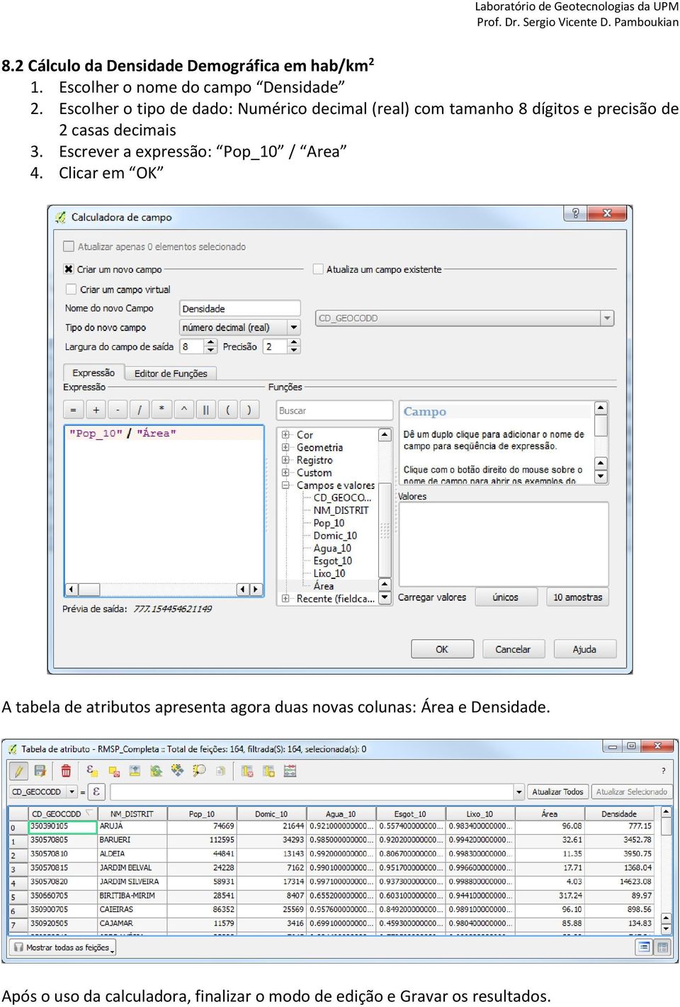 decimais 3. Escrever a expressão: Pop_10 / Area 4.