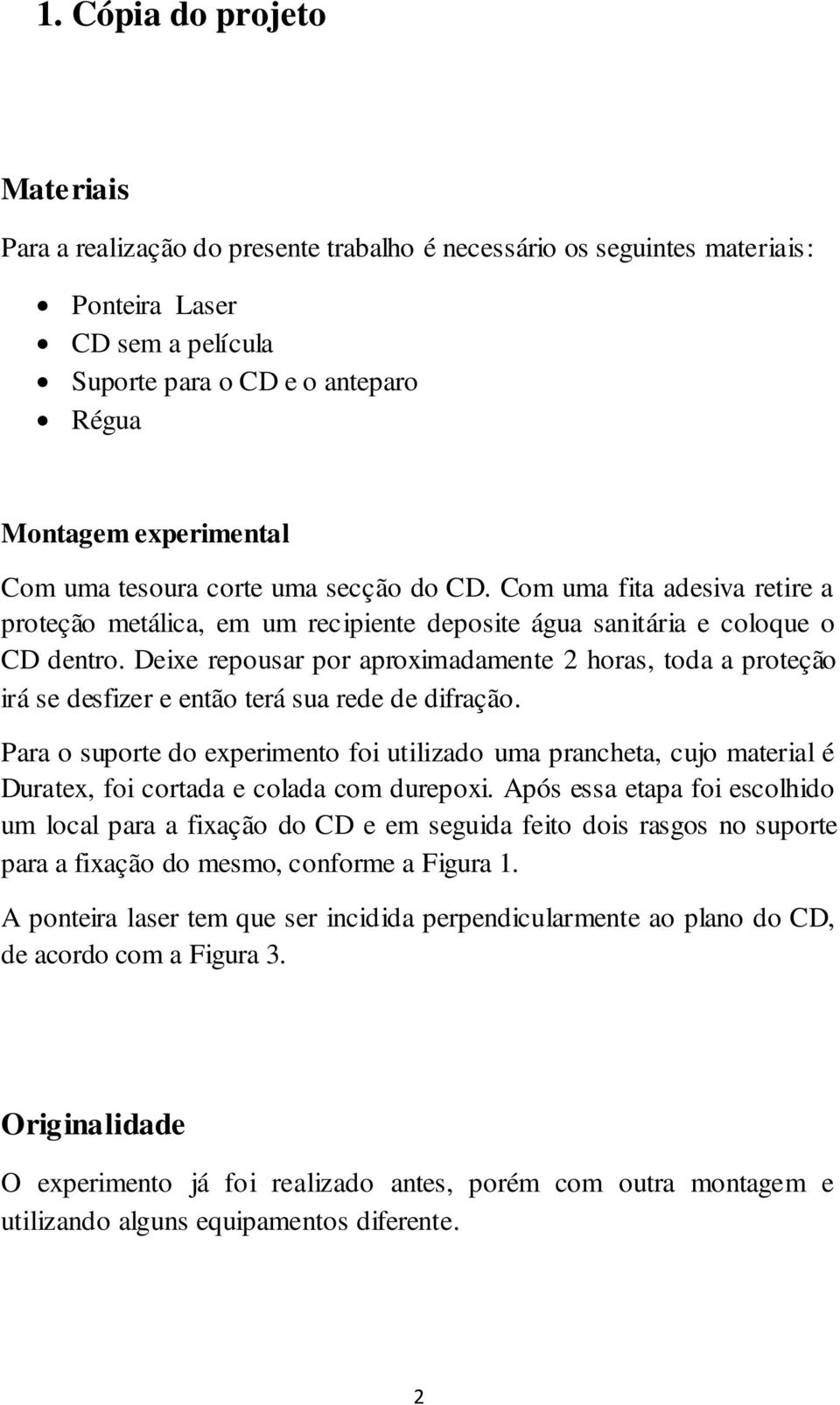 Deixe repousar por aproximadamente 2 horas, toda a proteção irá se desfizer e então terá sua rede de difração.