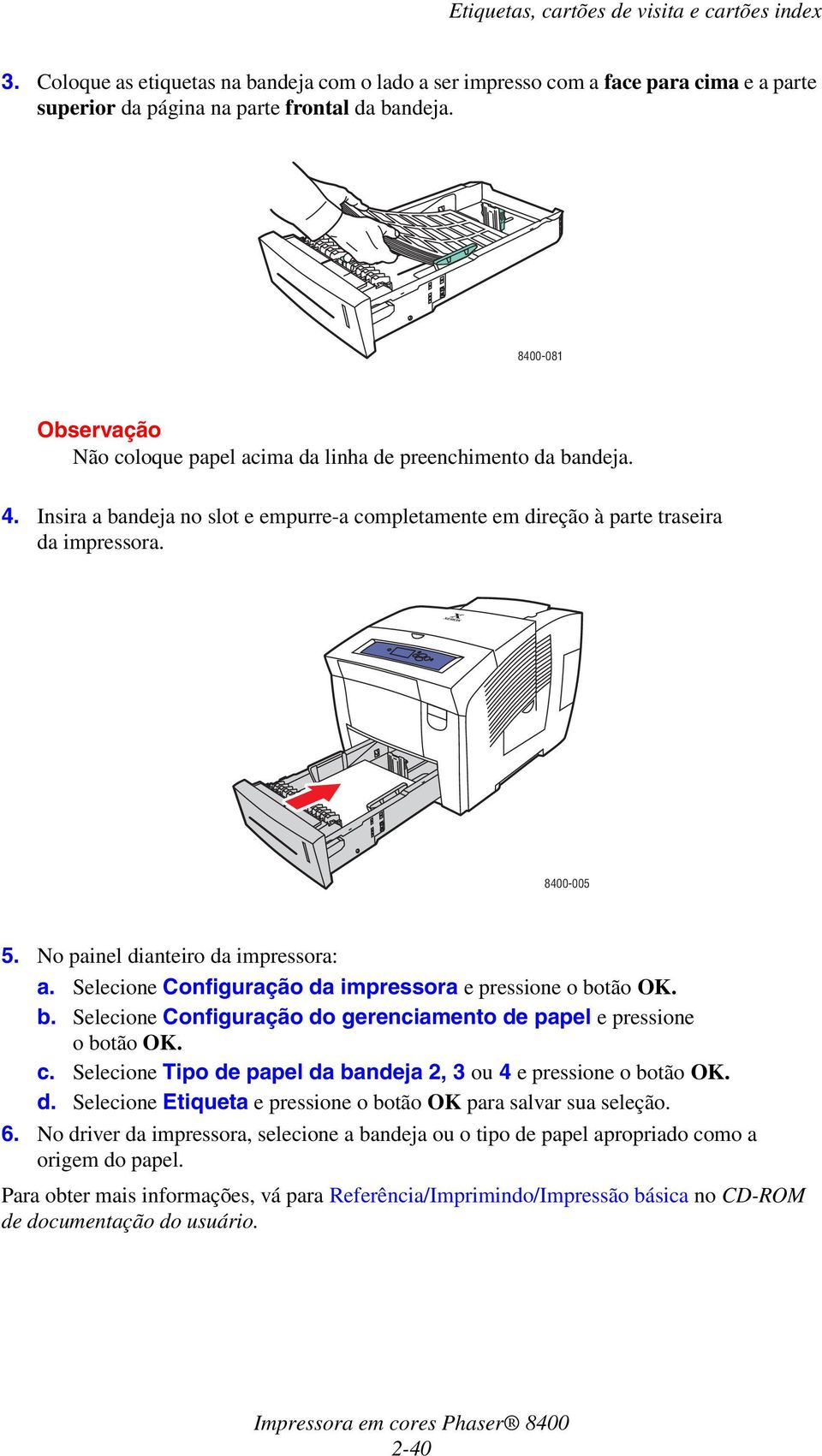 Selecione Configuração da impressora e pressione o botão OK. b. Selecione Configuração do gerenciamento de papel e pressione o botão OK. c.