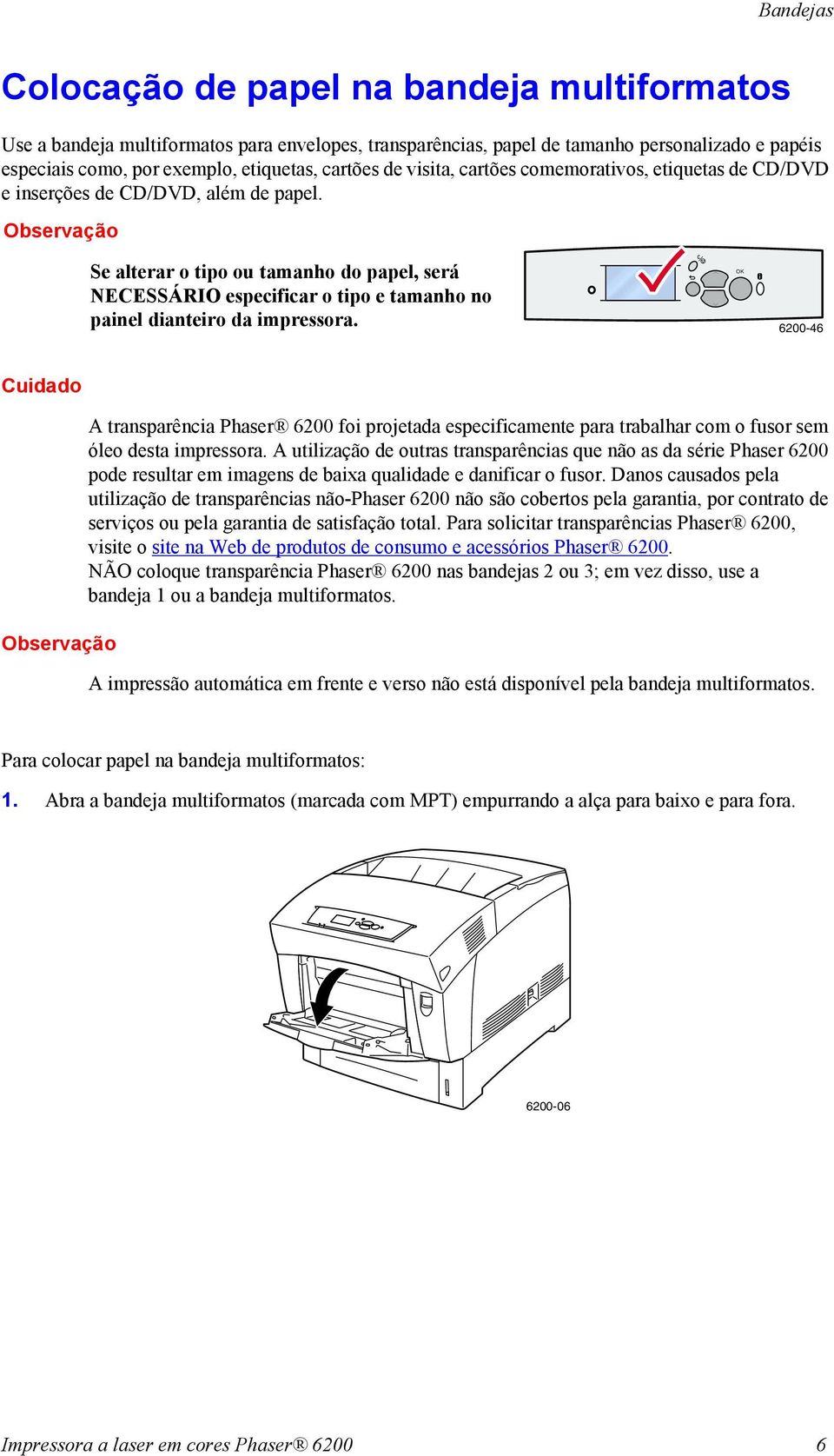 Observação Se alterar o tipo ou tamanho do papel, será NECESSÁRIO especificar o tipo e tamanho no painel dianteiro da impressora.