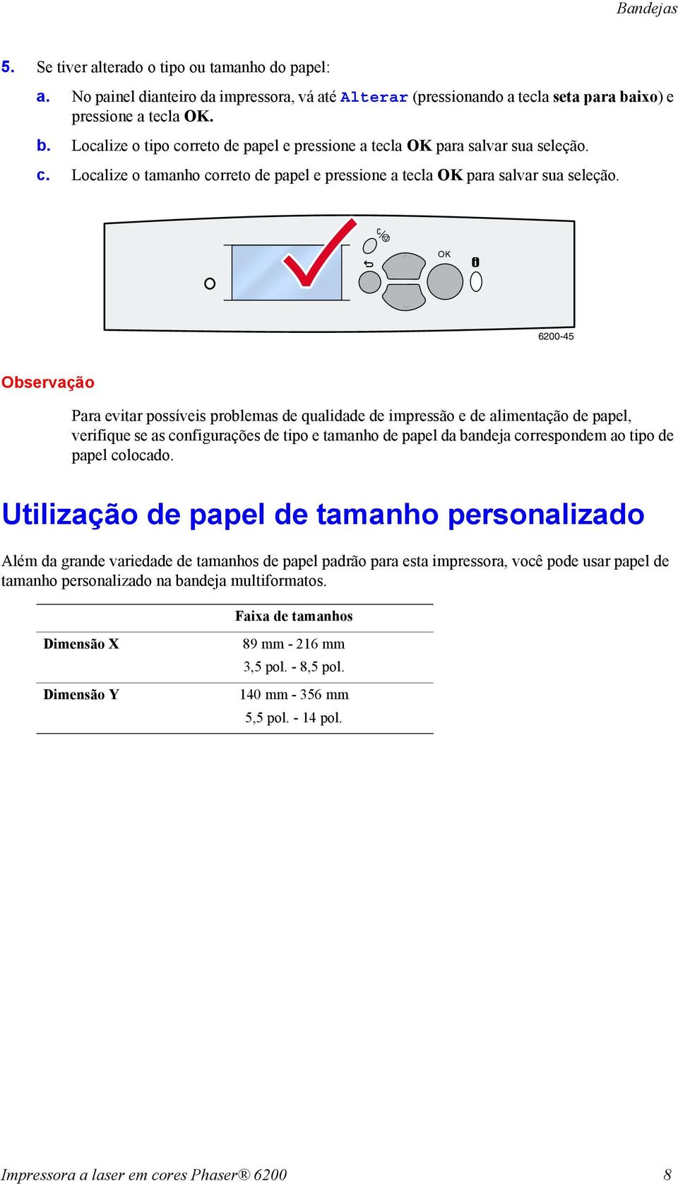 OK 6200-45 Observação Para evitar possíveis problemas de qualidade de impressão e de alimentação de papel, verifique se as configurações de tipo e tamanho de papel da bandeja correspondem ao tipo de