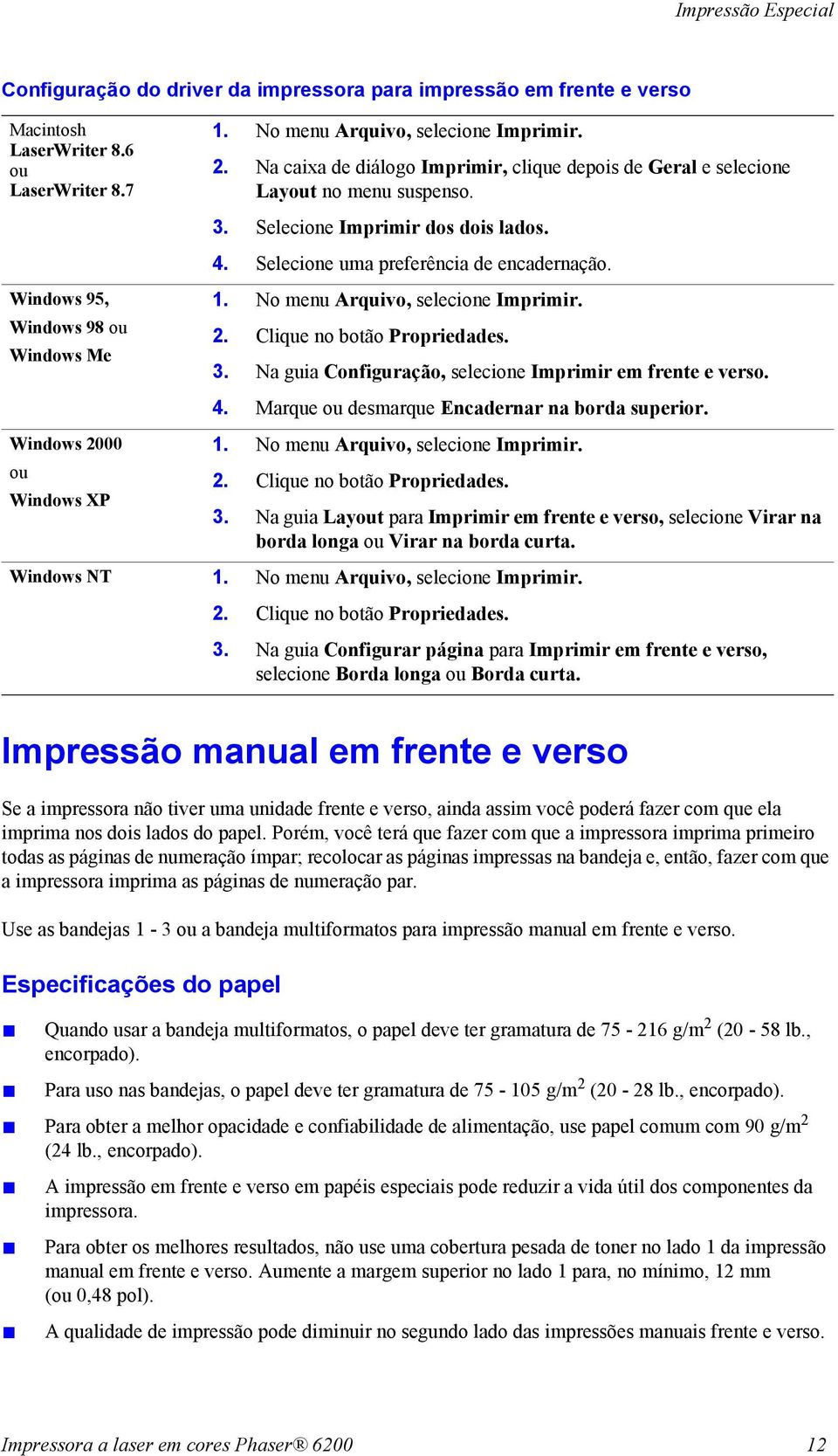 Selecione uma preferência de encadernação. 1. No menu Arquivo, selecione Imprimir. 2. Clique no botão Propriedades. 3. Na guia Configuração, selecione Imprimir em frente e verso. 4.