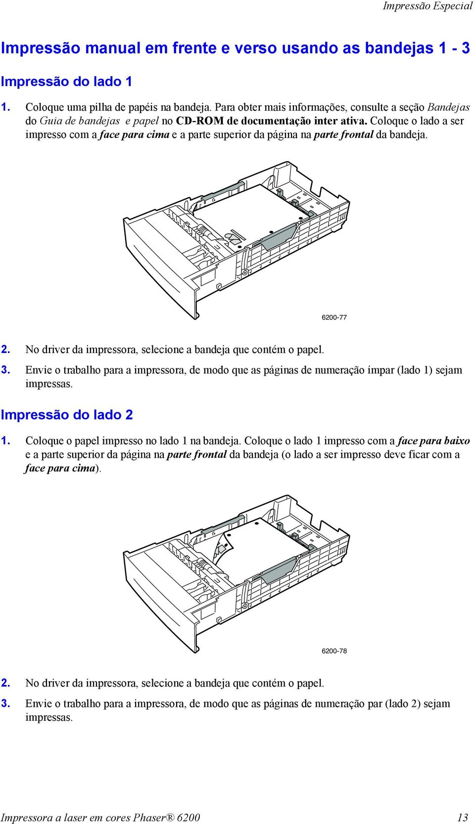 Coloque o lado a ser impresso com a face para cima e a parte superior da página na parte frontal da bandeja. 6200-77 2. No driver da impressora, selecione a bandeja que contém o papel. 3.