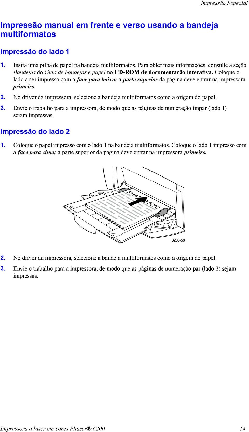 Coloque o lado a ser impresso com a face para baixo; a parte superior da página deve entrar na impressora primeiro. 2.