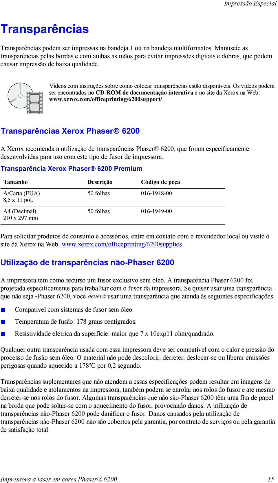 Vídeos com instruções sobre como colocar transparências estão disponíveis. Os vídeos podem ser encontrados no CD-ROM de documentação interativa e no site da Xerox na Web: www.xerox.