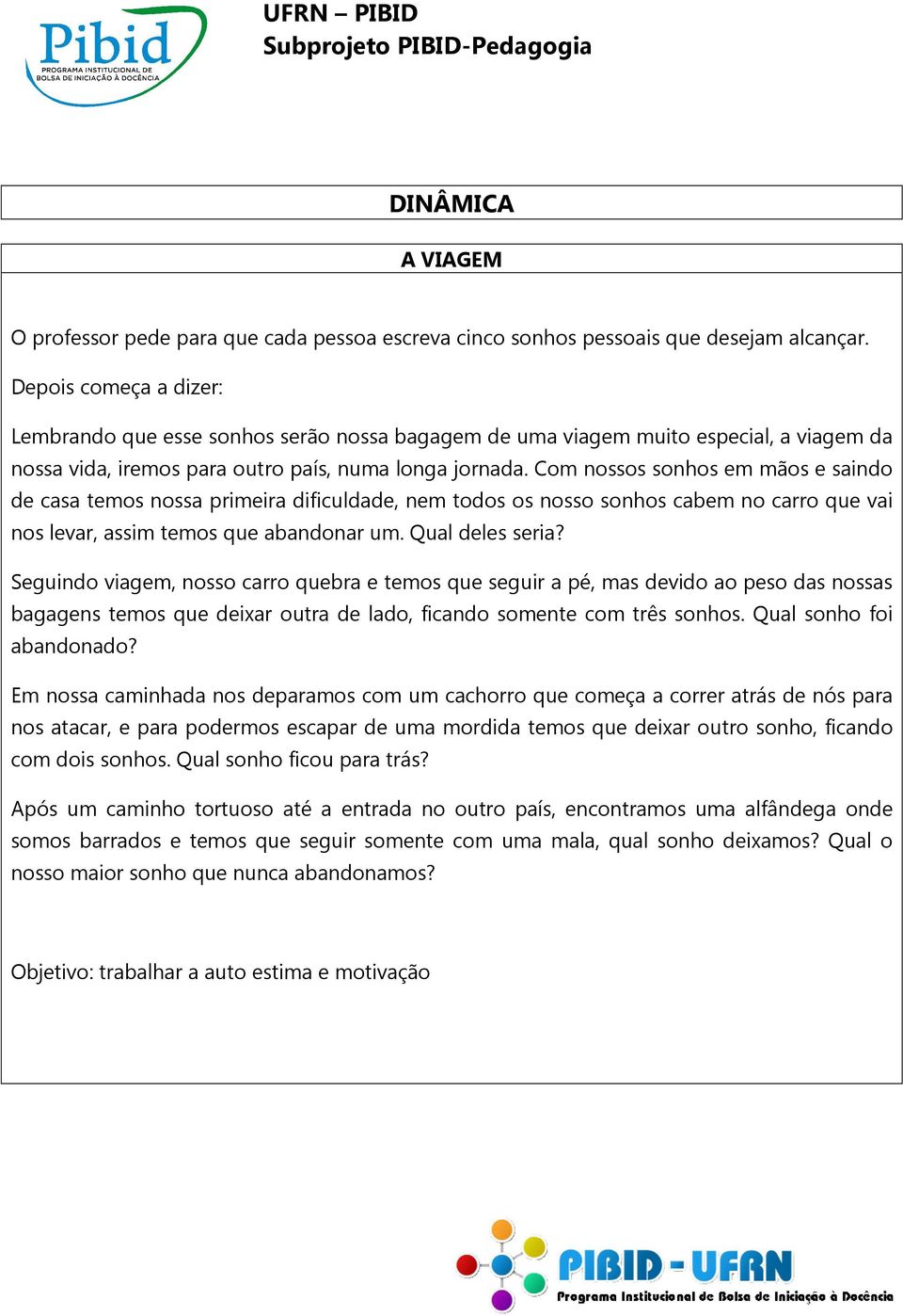 Com nossos sonhos em mãos e saindo de casa temos nossa primeira dificuldade, nem todos os nosso sonhos cabem no carro que vai nos levar, assim temos que abandonar um. Qual deles seria?