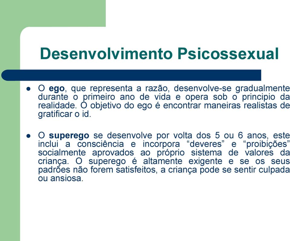 O superego se desenvolve por volta dos 5 ou 6 anos, este inclui a consciência e incorpora deveres e proibições socialmente