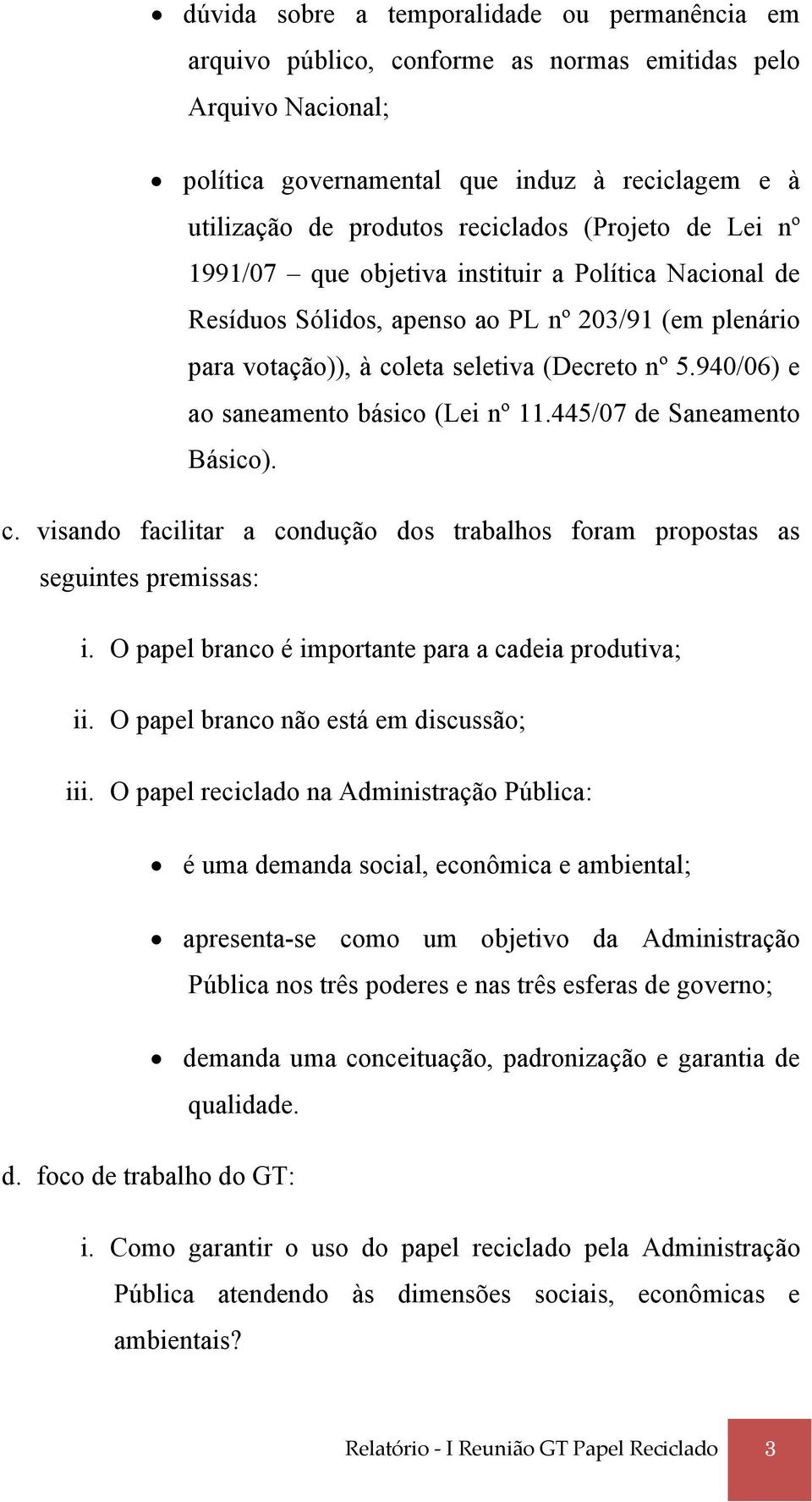 940/06) e ao saneamento básico (Lei nº 11.445/07 de Saneamento Básico). c. visando facilitar a condução dos trabalhos foram propostas as seguintes premissas: i.