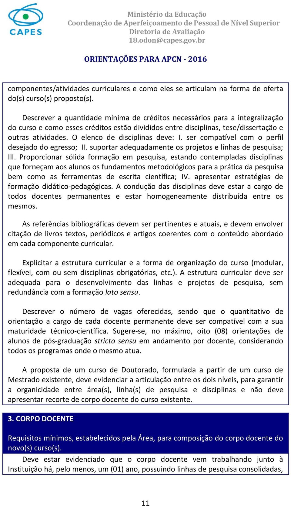 O elenco de disciplinas deve: I. ser compatível com o perfil desejado do egresso; II. suportar adequadamente os projetos e linhas de pesquisa; III.