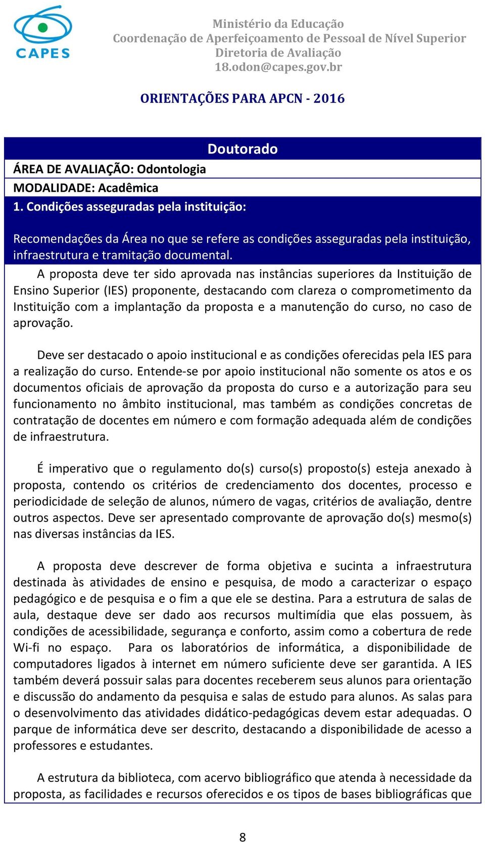 A proposta deve ter sido aprovada nas instâncias superiores da Instituição de Ensino Superior (IES) proponente, destacando com clareza o comprometimento da Instituição com a implantação da proposta e