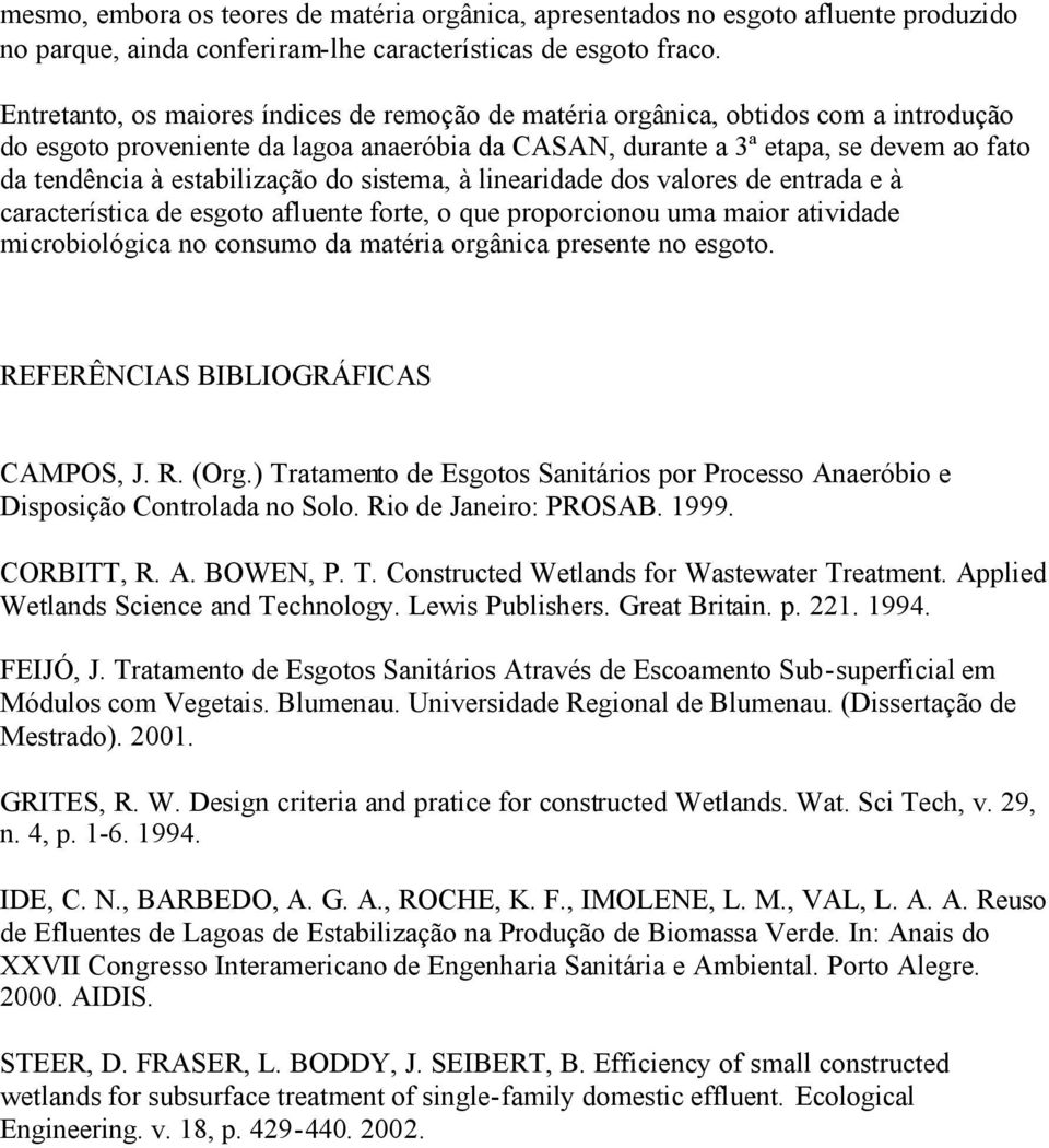 estabilização do sistema, à linearidade dos valores de entrada e à característica de esgoto afluente forte, o que proporcionou uma maior atividade microbiológica no consumo da matéria orgânica