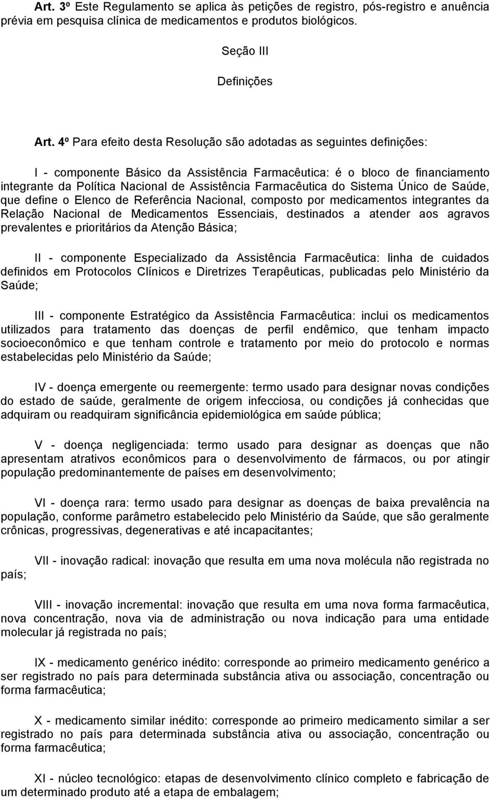 Farmacêutica do Sistema Único de Saúde, que define o Elenco de Referência Nacional, composto por medicamentos integrantes da Relação Nacional de Medicamentos Essenciais, destinados a atender aos