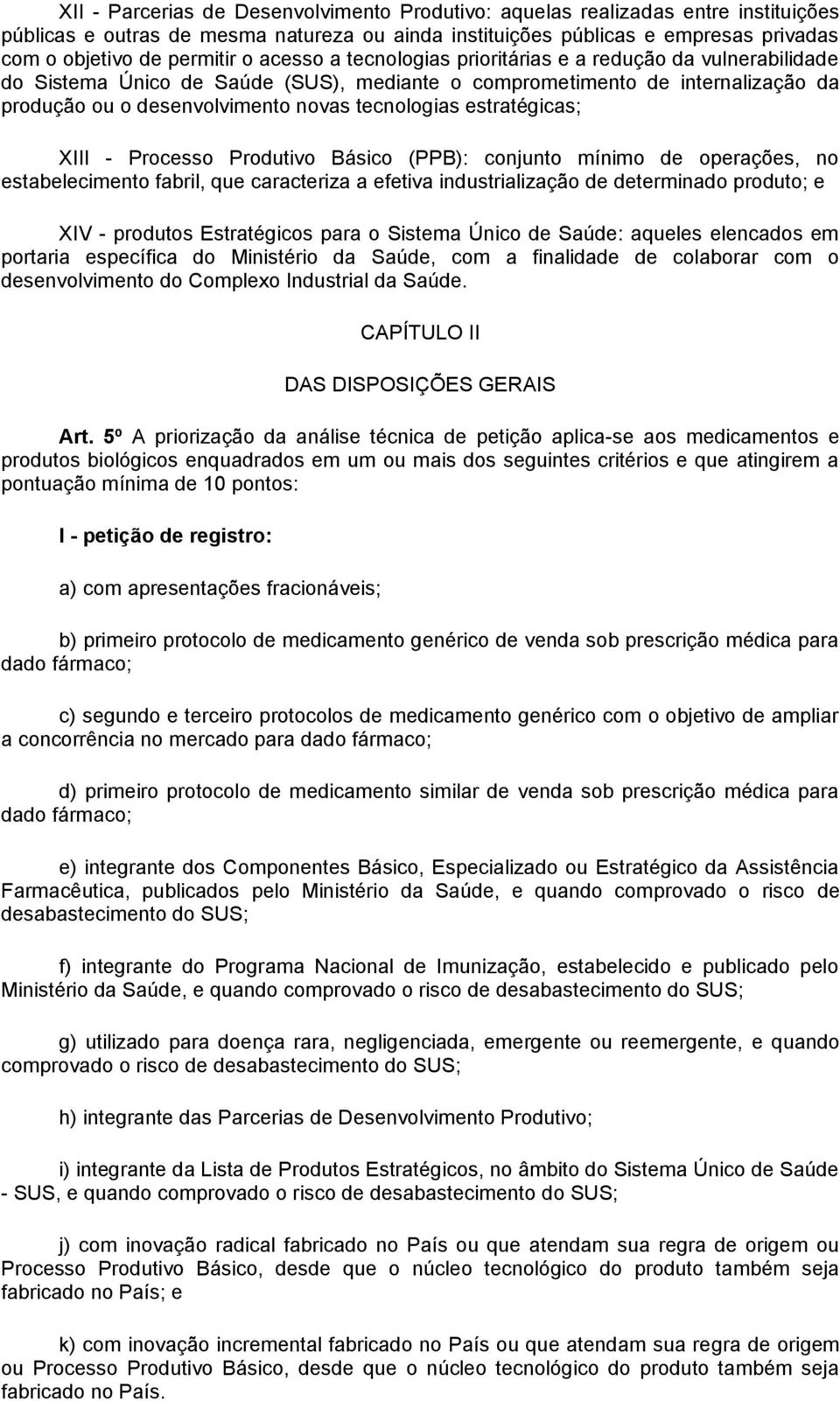 estratégicas; XIII - Processo Produtivo Básico (PPB): conjunto mínimo de operações, no estabelecimento fabril, que caracteriza a efetiva industrialização de determinado produto; e XIV - produtos