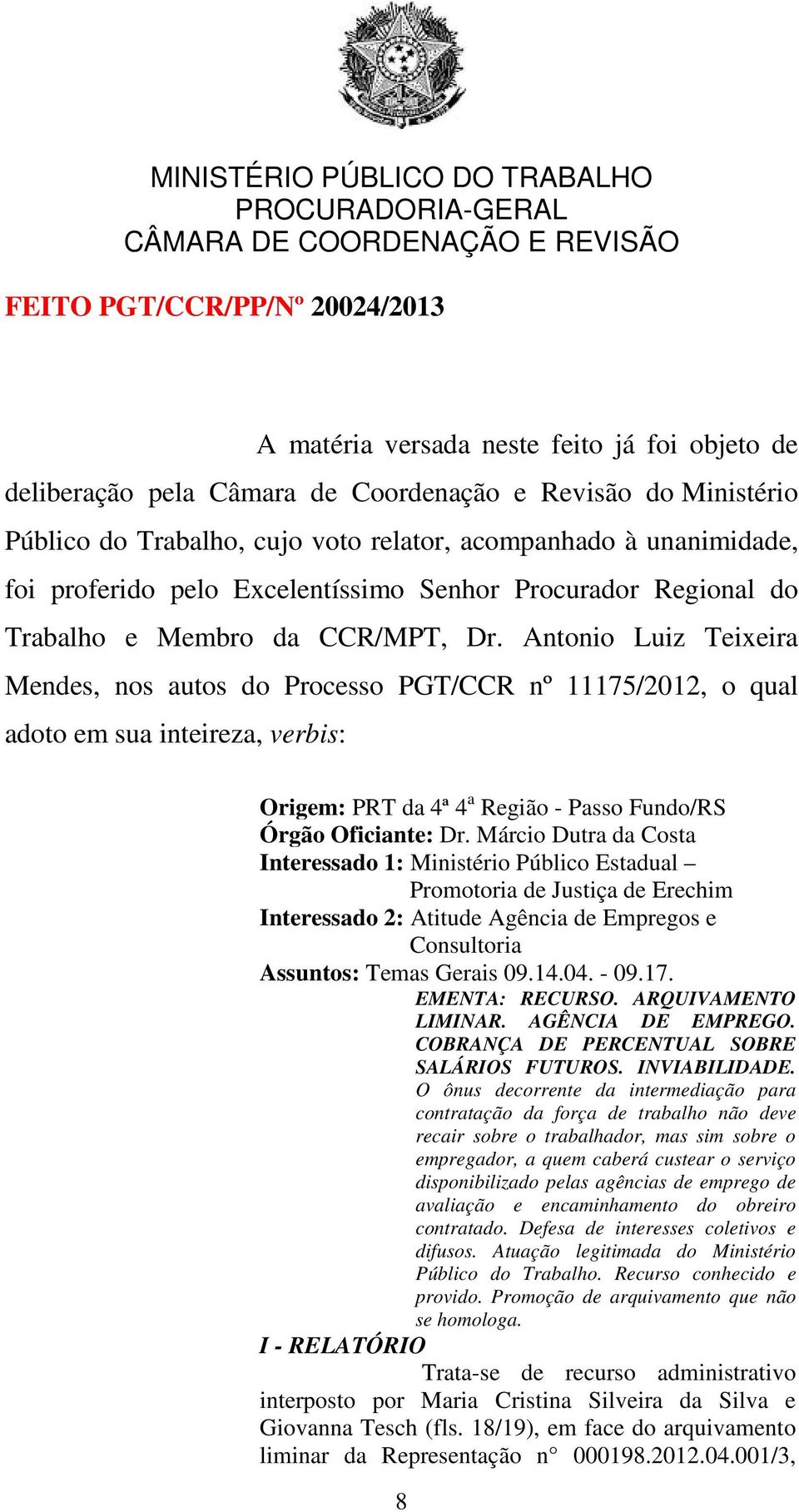 Antonio Luiz Teixeira Mendes, nos autos do Processo PGT/CCR nº 11175/2012, o qual adoto em sua inteireza, verbis: Origem: PRT da 4ª 4 a Região - Passo Fundo/RS Órgão Oficiante: Dr.