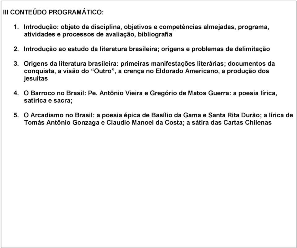 Origens da literatura brasileira: primeiras manifestações literárias; documentos da conquista, a visão do Outro, a crença no Eldorado Americano, a produção dos jesuítas 4.