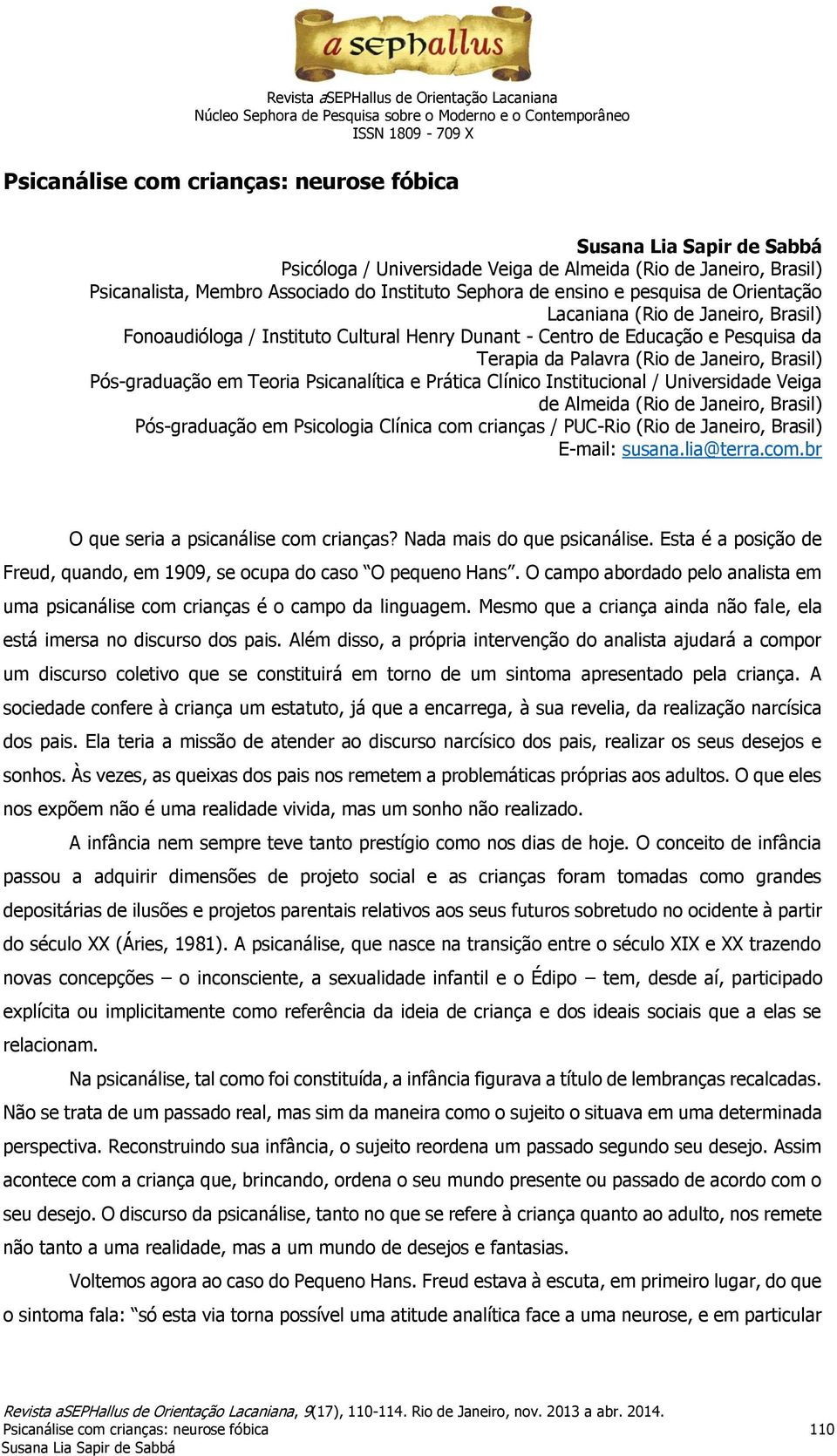 e Prática Clínico Institucional / Universidade Veiga de Almeida (Rio de Janeiro, Brasil) Pós-graduação em Psicologia Clínica com crianças / PUC-Rio (Rio de Janeiro, Brasil) E-mail: susana.lia@terra.