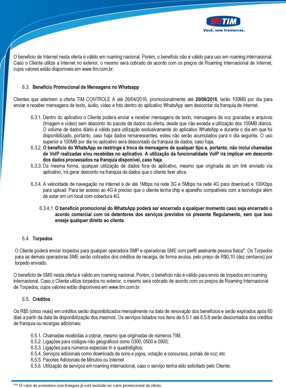 Benefício Promocional de Mensagens no Whatsapp Clientes que aderirem a oferta TIM CONTROLE A até 26/04/2016, promocionalmente até 20/06/2016, terão 100MB por dia para enviar e receber mensagens de