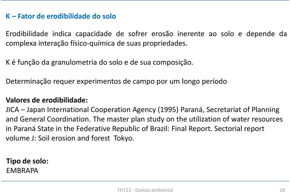 Determinação requer experimentos de campo por um longo período Valores de erodibilidade: JICA JapanInternationalCooperationAgency(1995) Paraná,