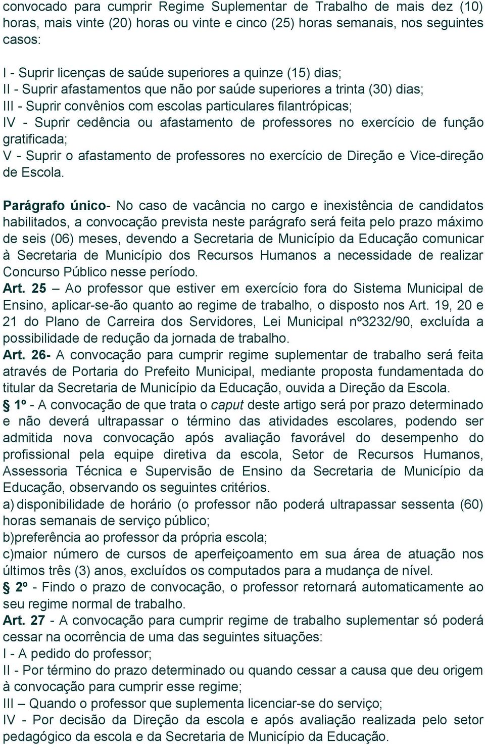 professores no exercício de função gratificada; V - Suprir o afastamento de professores no exercício de Direção e Vice-direção de Escola.