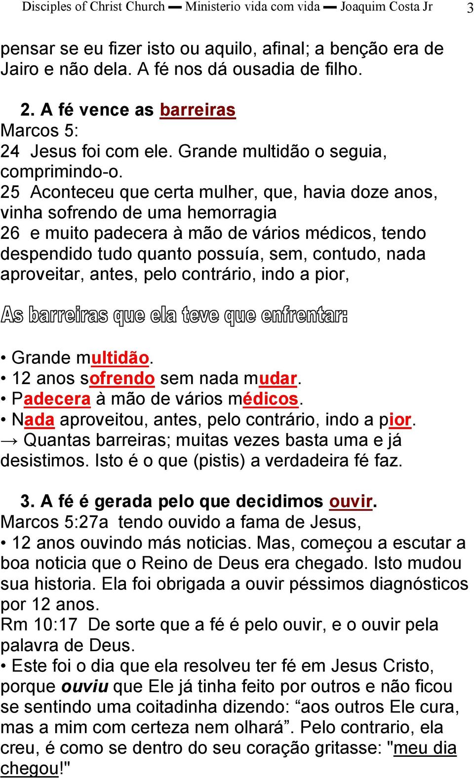 Nada aproveitou, antes, pelo contrário, indo a pior. Quantas barreiras; muitas vezes basta uma e já desistimos. Isto é o que (pistis) a verdadeira fé faz. 3. A fé é gerada pelo que decidimos ouvir.