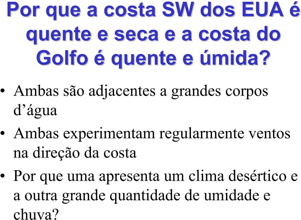 Ambas são adjacentes a grandes corpos d água Ambas experimentam