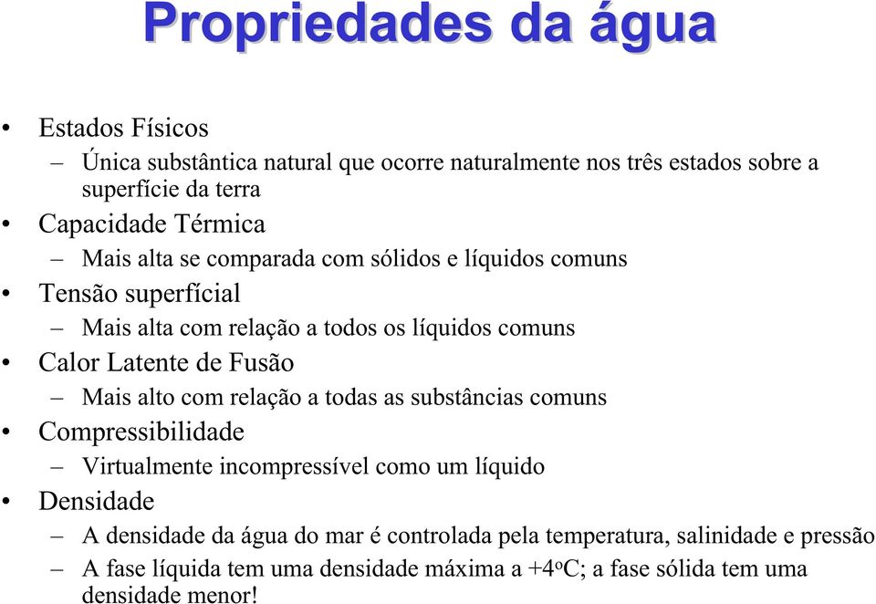 Fusão Mais alto com relação a todas as substâncias comuns Compressibilidade Virtualmente incompressível como um líquido Densidade A densidade da