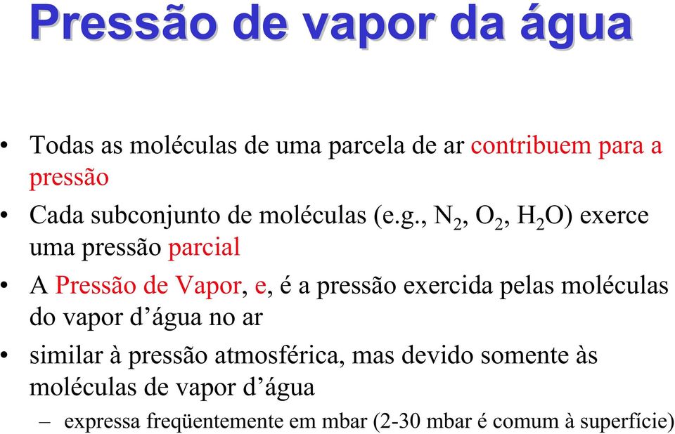 , N 2, O 2, H 2 O) exerce uma pressão parcial A Pressão de Vapor, e, é a pressão exercida pelas