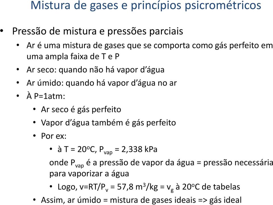 perfeito Vapor d água também é gás perfeito Por ex: à T = 20 o C, P vap = 2,338 kpa onde P vap é a pressão de vapor da água = pressão