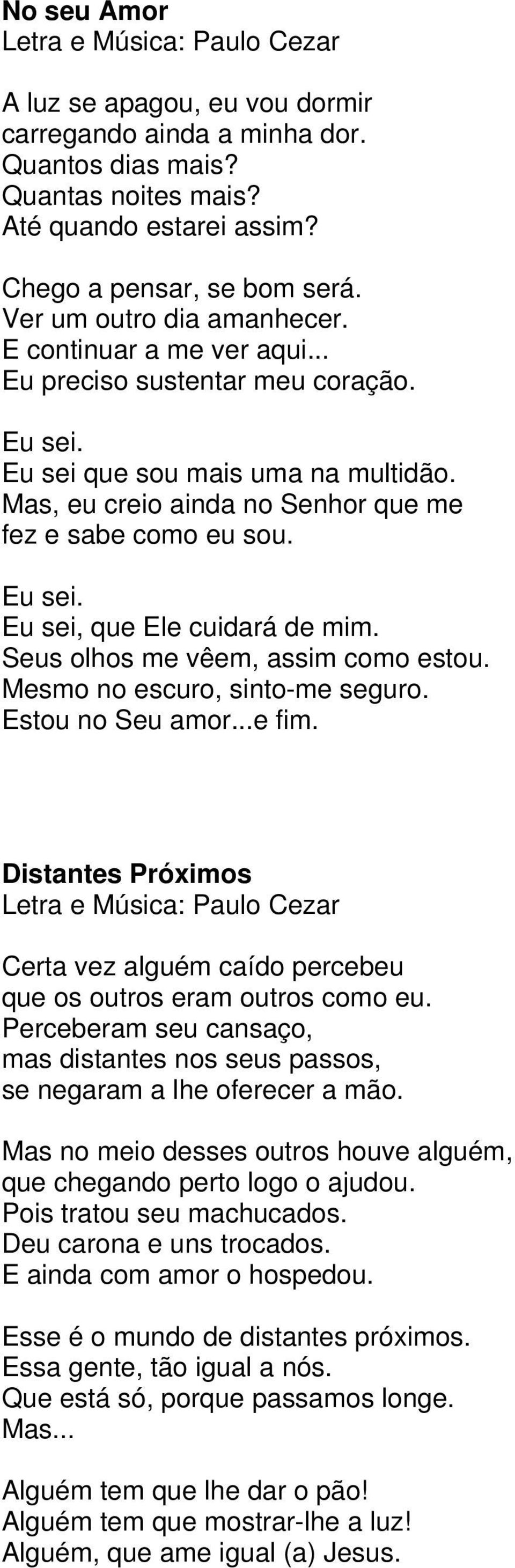 Seus olhos me vêem, assim como estou. Mesmo no escuro, sinto-me seguro. Estou no Seu amor...e fim. Distantes Próximos Certa vez alguém caído percebeu que os outros eram outros como eu.