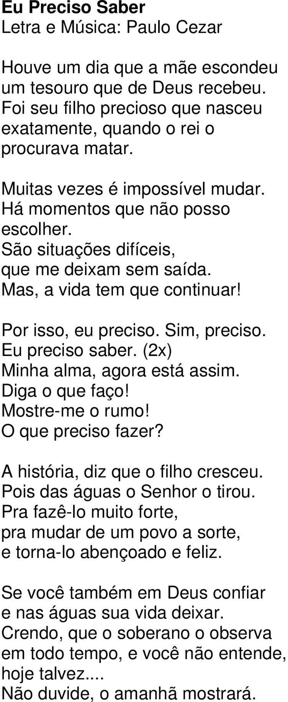 (2x) Minha alma, agora está assim. Diga o que faço! Mostre-me o rumo! O que preciso fazer? A história, diz que o filho cresceu. Pois das águas o Senhor o tirou.