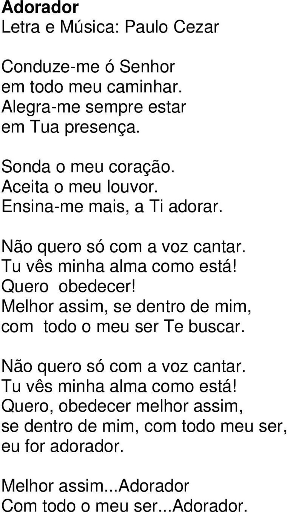 Melhor assim, se dentro de mim, com todo o meu ser Te buscar. Não quero só com a voz cantar. Tu vês minha alma como está!