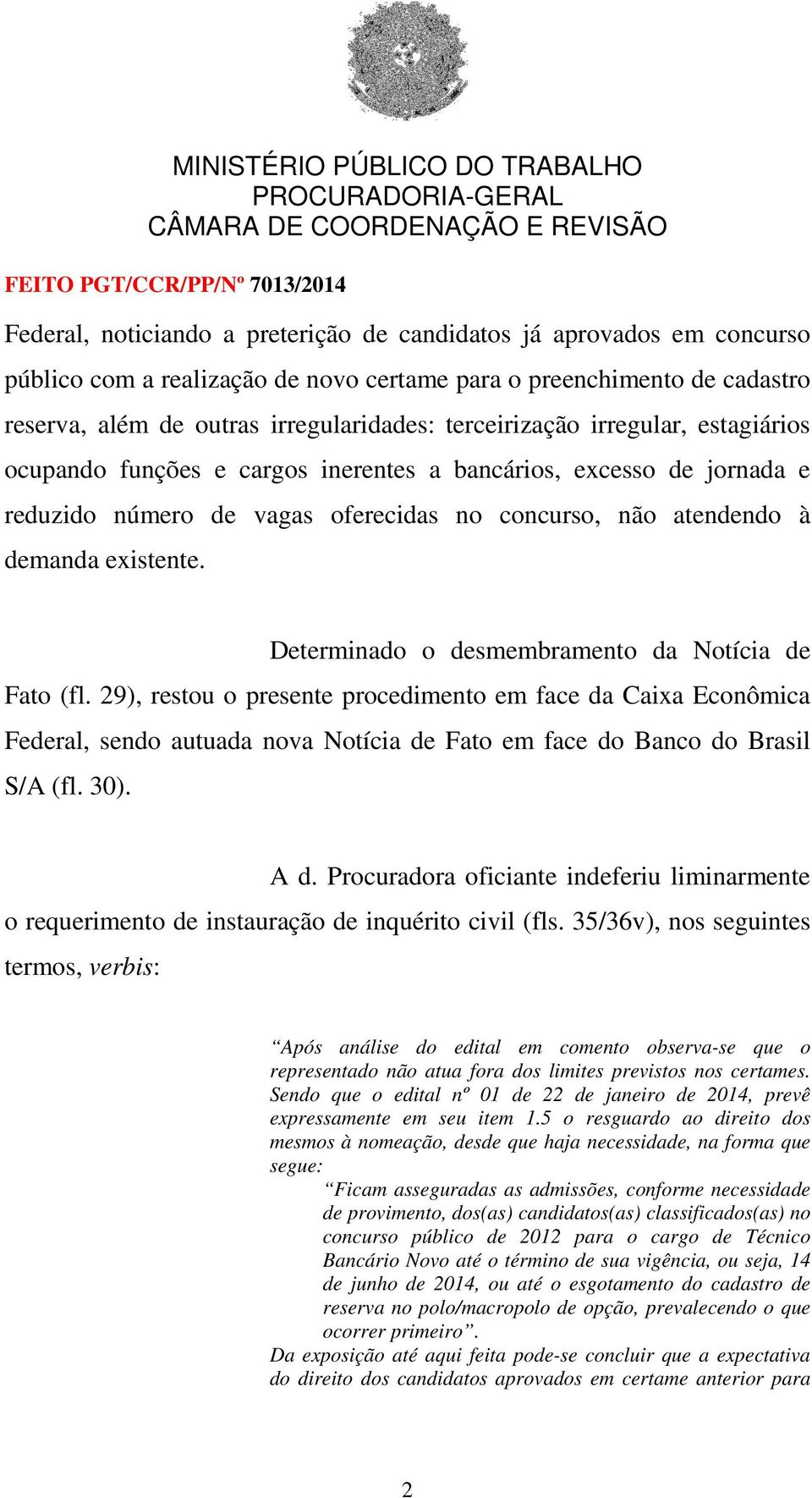 Determinado o desmembramento da Notícia de Fato (fl. 29), restou o presente procedimento em face da Caixa Econômica Federal, sendo autuada nova Notícia de Fato em face do Banco do Brasil S/A (fl. 30).