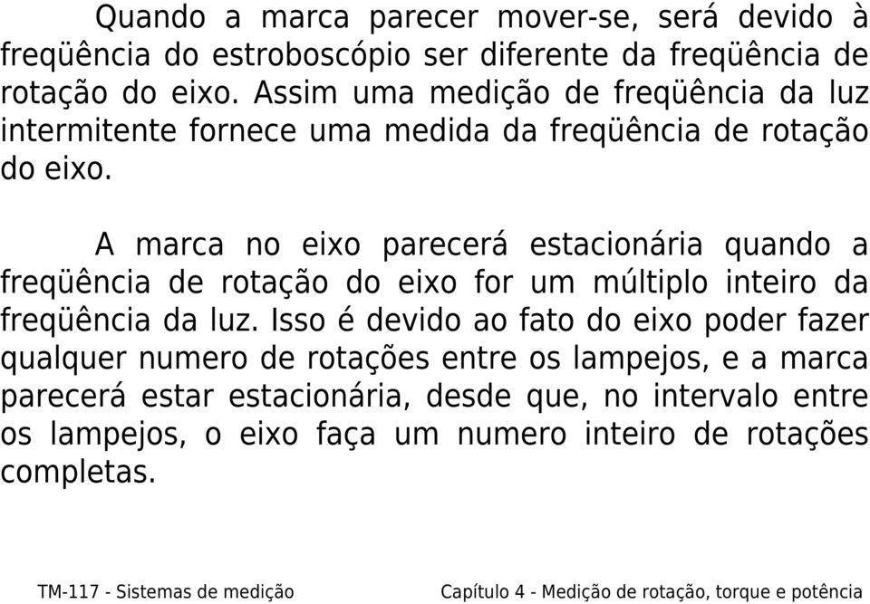 A marca no eixo parecerá estacionária quando a freqüência de rotação do eixo for um múltiplo inteiro da freqüência da luz.