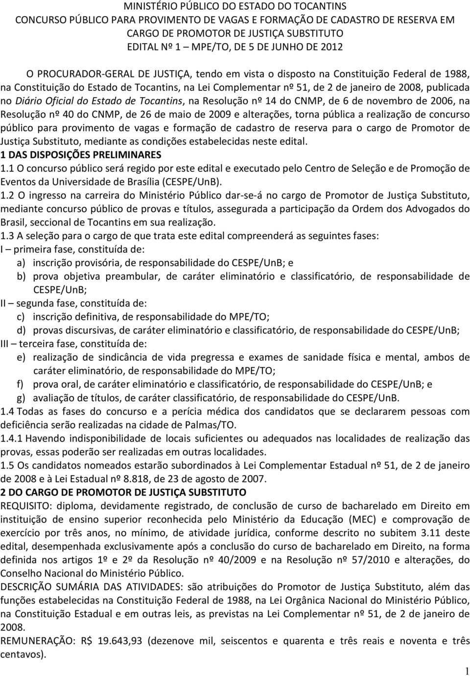 Diário Oficial do Estado de Tocantins, na Resolução nº 14 do CNMP, de 6 de novembro de 2006, na Resolução nº 40 do CNMP, de 26 de maio de 2009 e alterações, torna pública a realização de concurso