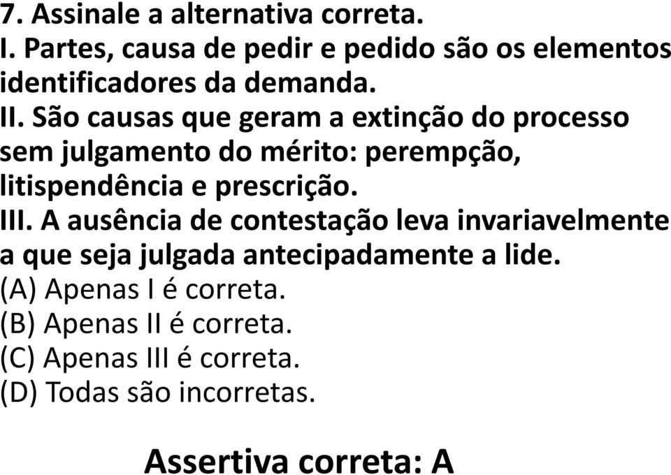 São causas que geram a extinção do processo sem julgamento do mérito: perempção, litispendência e prescrição.