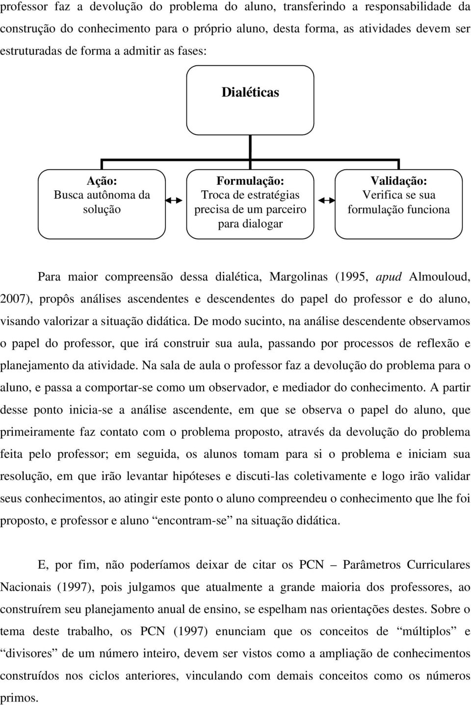 compreensão dessa dialética, Margolinas (1995, apud Almouloud, 2007), propôs análises ascendentes e descendentes do papel do professor e do aluno, visando valorizar a situação didática.