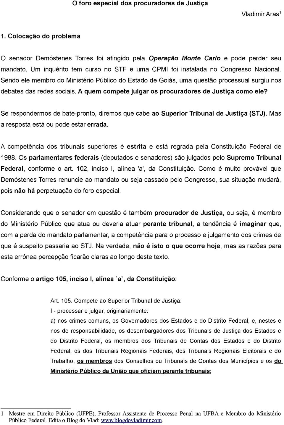 A quem compete julgar os procuradores de Justiça como ele? Se respondermos de bate-pronto, diremos que cabe ao Superior Tribunal de Justiça (STJ). Mas a resposta está ou pode estar errada.