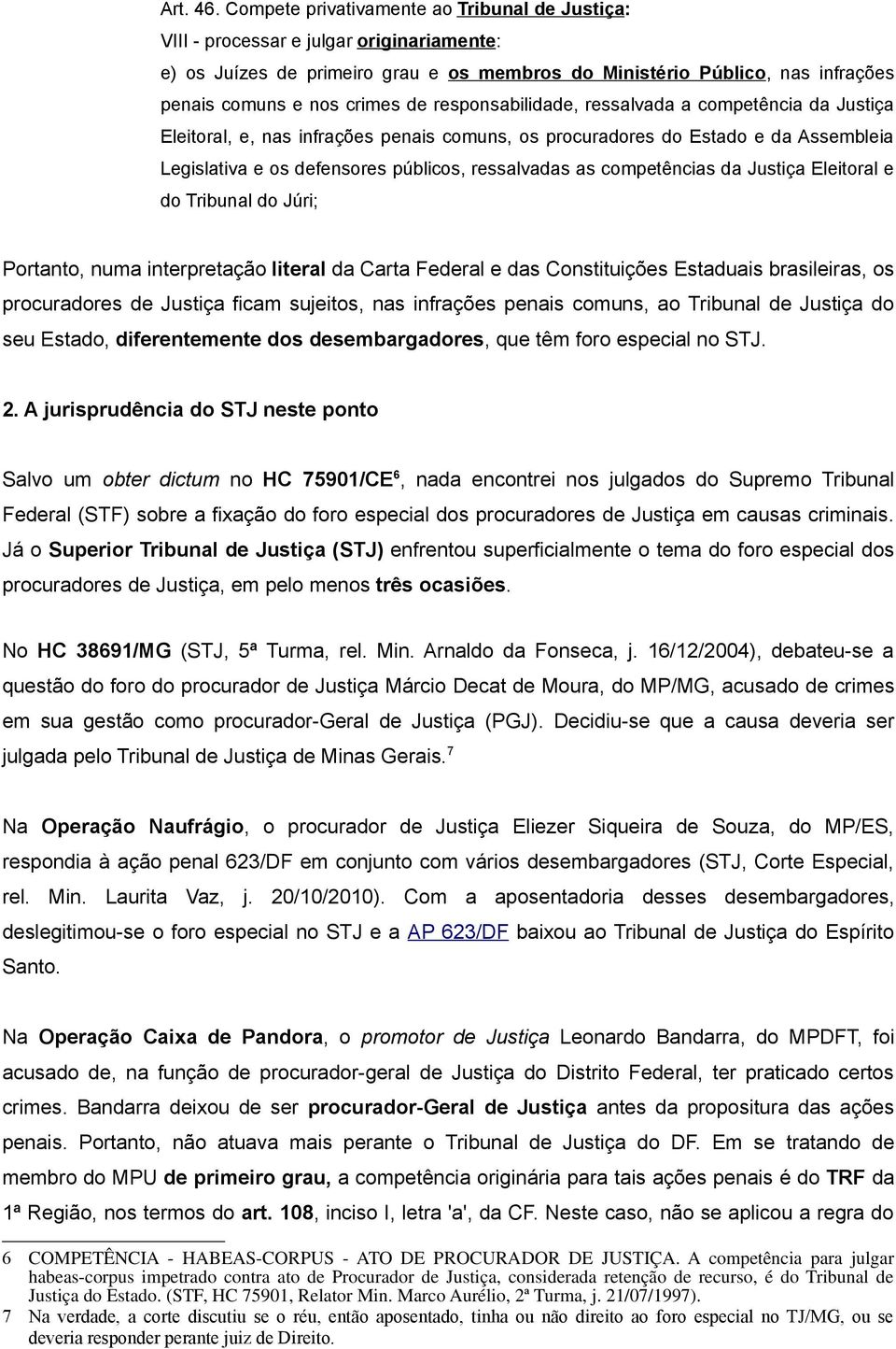 responsabilidade, ressalvada a competência da Justiça Eleitoral, e, nas infrações penais comuns, os procuradores do Estado e da Assembleia Legislativa e os defensores públicos, ressalvadas as